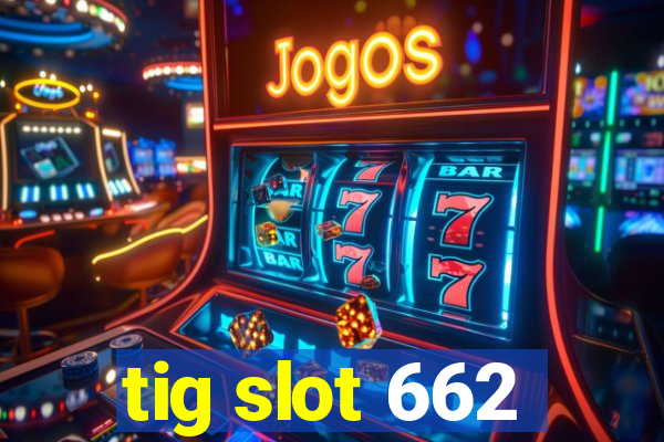 tig slot 662